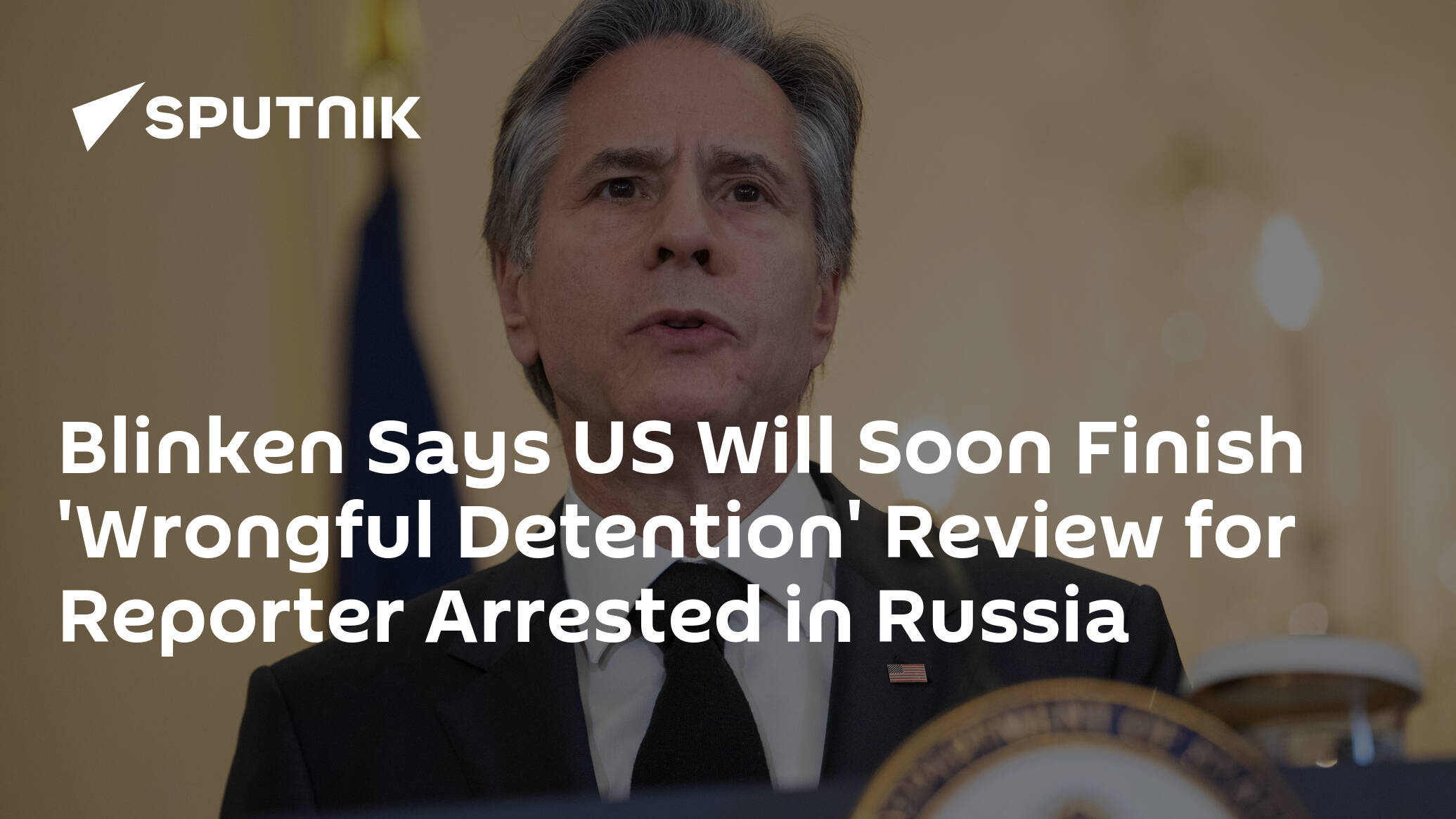 Blinken Says US Will Soon Finish 'Wrongful Detention' Review for Reporter Arrested in Russia