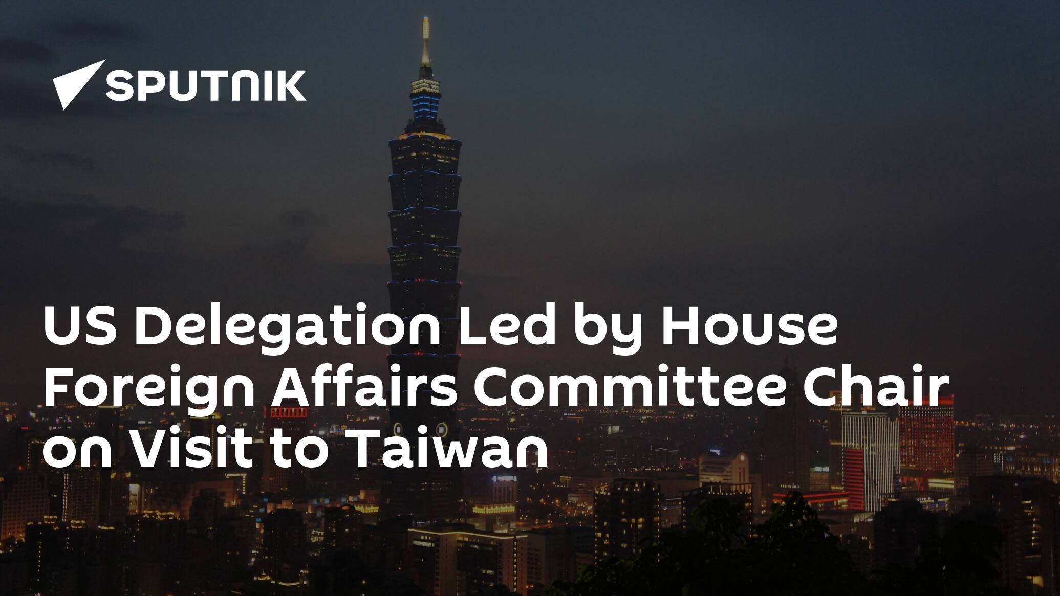 US Delegation Led by House Foreign Affairs Committee Chair on Visit to Taiwan